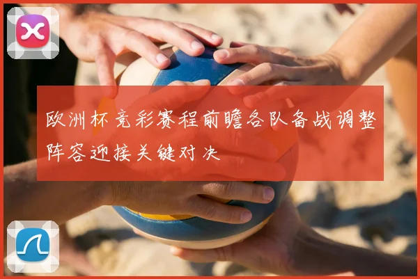 欧洲杯竞彩赛程前瞻各队备战调整阵容迎接关键对决